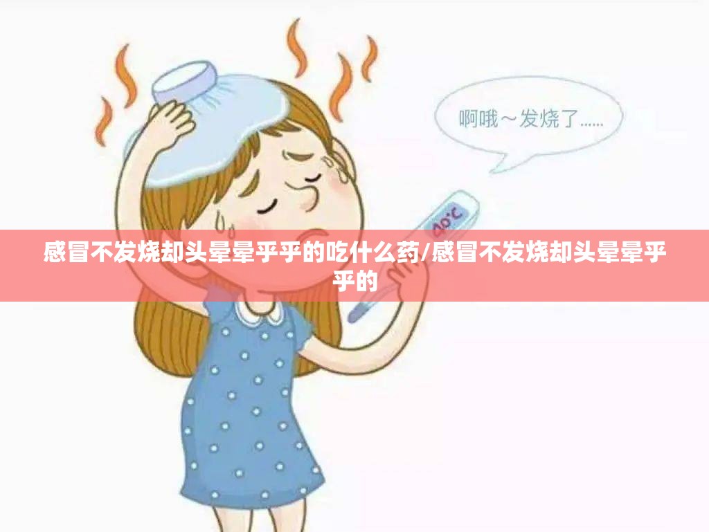 感冒不发烧却头晕晕乎乎的吃什么药/感冒不发烧却头晕晕乎乎的