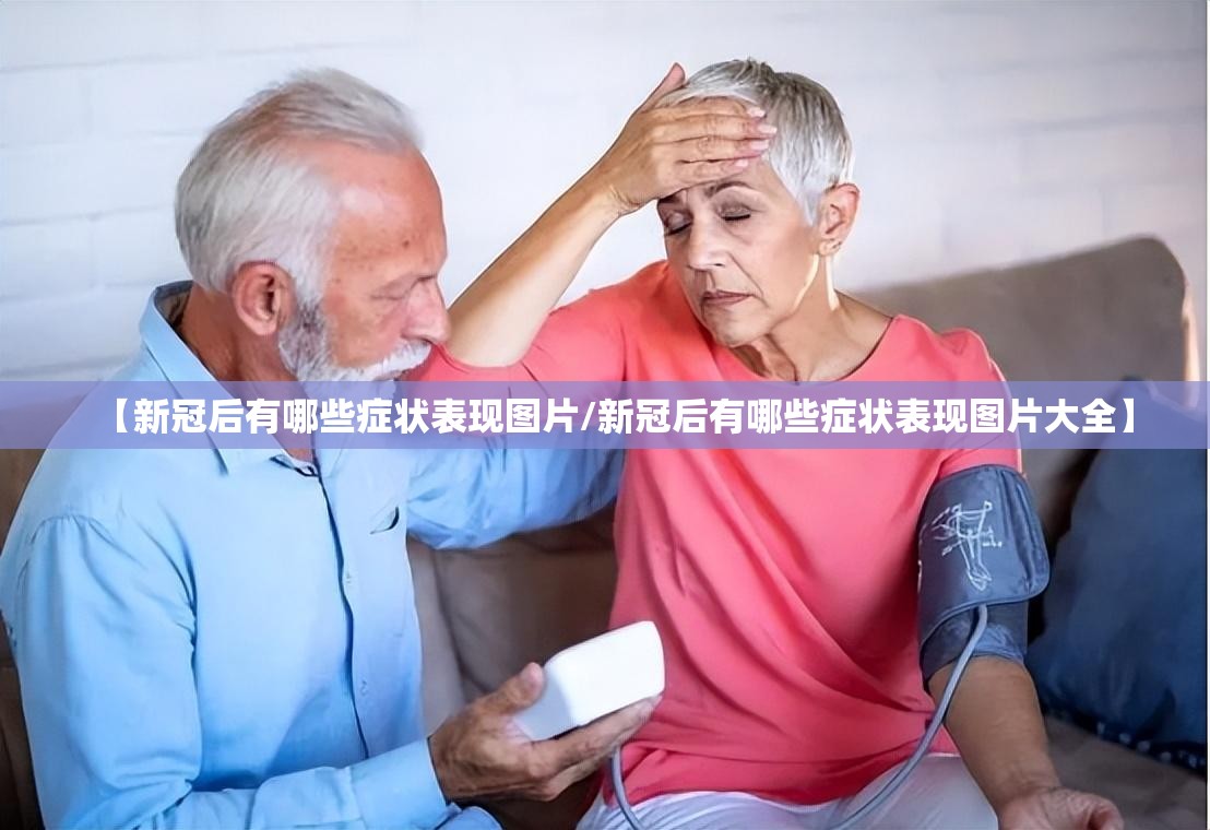 【新冠后有哪些症状表现图片/新冠后有哪些症状表现图片大全】