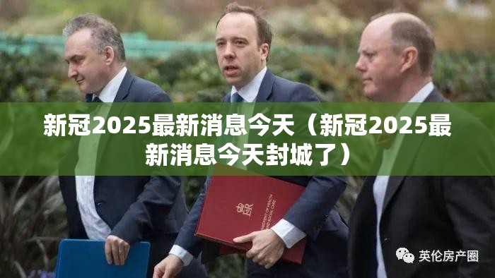 新冠2025最新消息今天（新冠2025最新消息今天封城了）