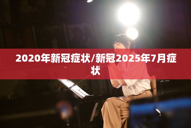 2020年新冠症状/新冠2025年7月症状
