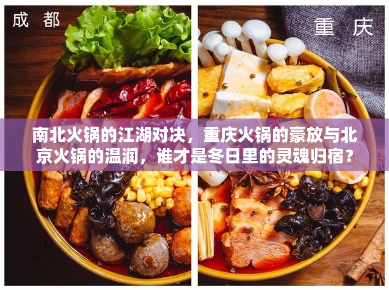 南北火锅的江湖对决，重庆火锅的豪放与北京火锅的温润，谁才是冬日里的灵魂归宿？