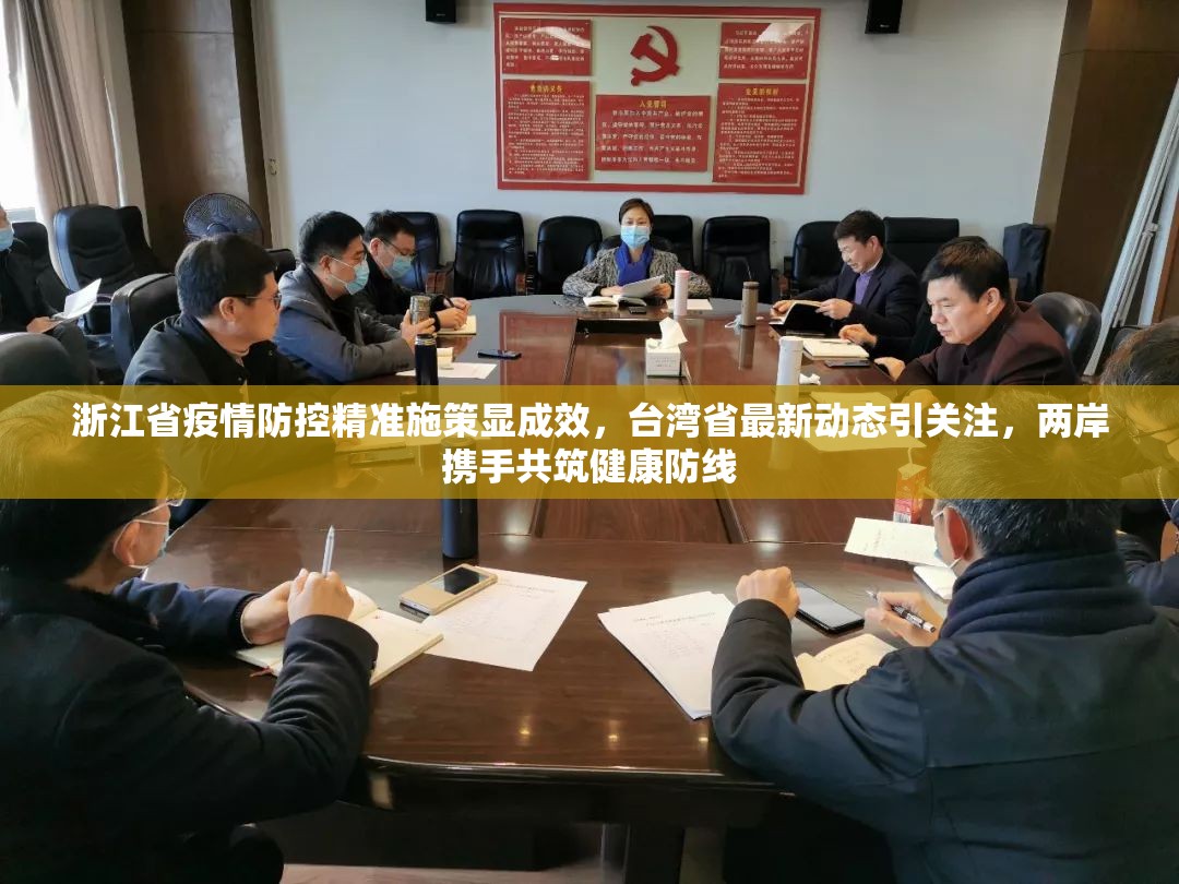 浙江省疫情防控精准施策显成效，台湾省最新动态引关注，两岸携手共筑健康防线