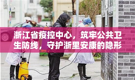 浙江省疫控中心，筑牢公共卫生防线，守护浙里安康的隐形堡垒