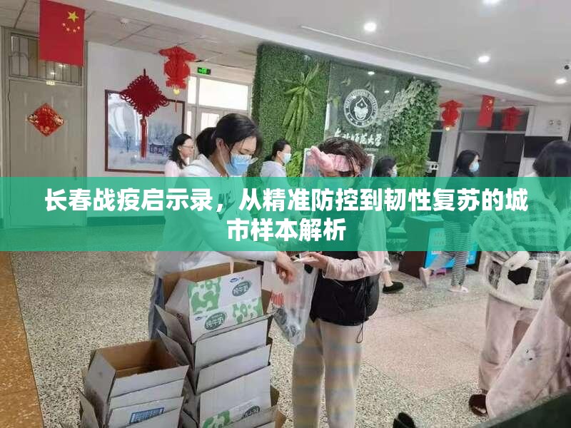 长春战疫启示录，从精准防控到韧性复苏的城市样本解析