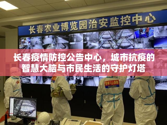 长春疫情防控公告中心，城市抗疫的智慧大脑与市民生活的守护灯塔